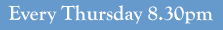 Every Thursday 8.30pm